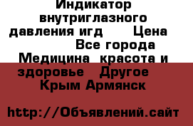 Индикатор внутриглазного давления игд-02 › Цена ­ 20 000 - Все города Медицина, красота и здоровье » Другое   . Крым,Армянск